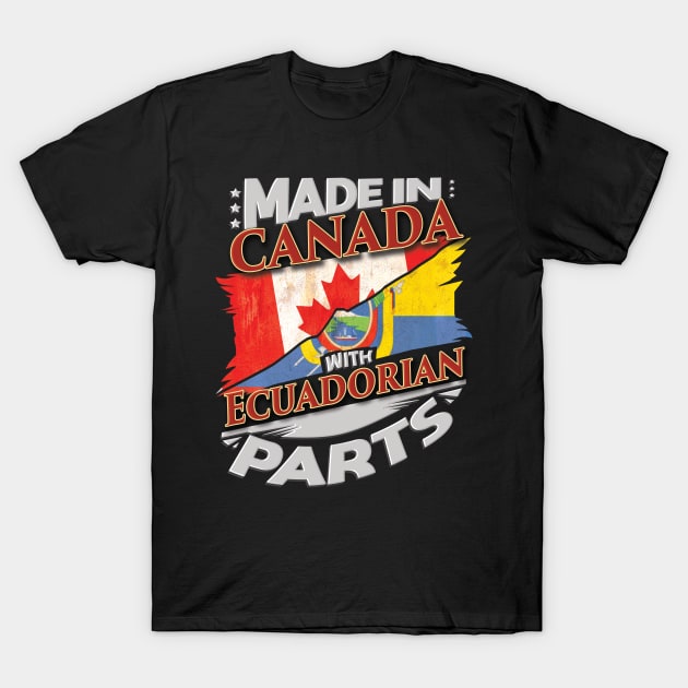 Made In Canada With Ecuadorian Parts - Gift for Ecuadorian From Ecuador T-Shirt by Country Flags